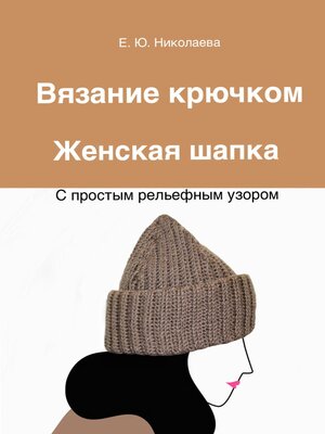 cover image of Вязание крючком. Женская шапка с простым рельефным узором